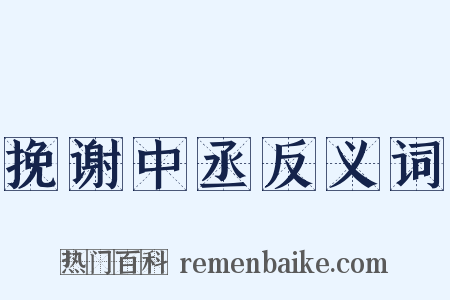 挽谢中丞反义词是什么意思的图片